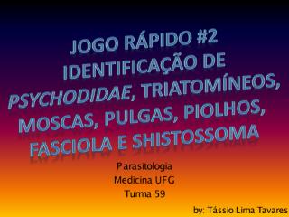 Jogo Rápido #2 - Identificação de Psycodidae, Triatomíneos, Moscas, Pulgas, Piolhos, Fasciola e Shistossoma.pdf