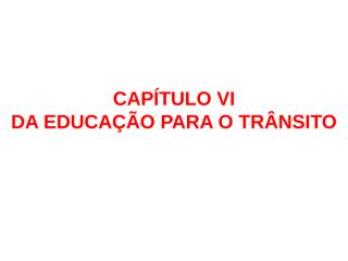 CAPÍTULO VI Da Educação para o Trânsito.ppt