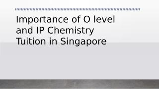 Importance of O level and IP Chemistry Tuition in Singapore.pptx