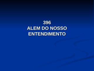 396 - ALEM DO NOSSO ENTENDIMENTO.pps