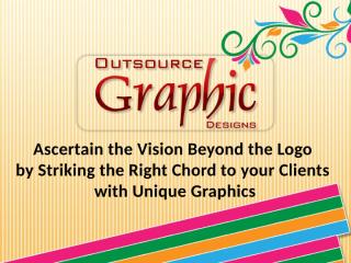 Ascertain the Vision Beyond the Logo by Striking the Right Chord to your Clients with Unique Graphics.pptx